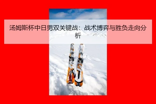 汤姆斯杯中日男双关键战：战术博弈与胜负走向分析
